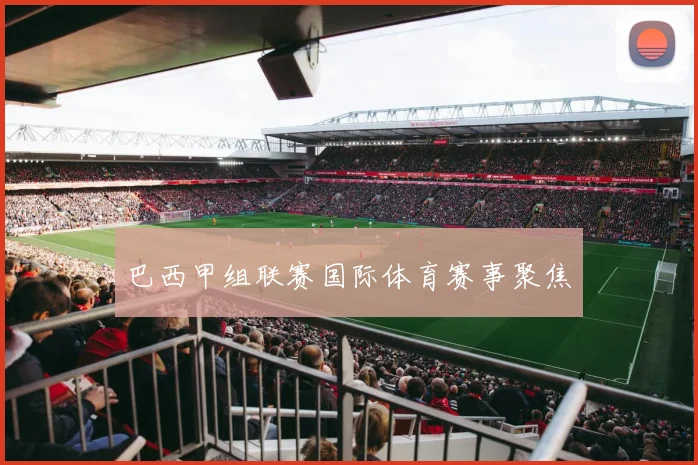 巴西甲组联赛国际体育赛事聚焦