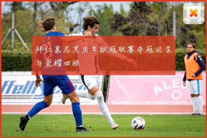 拜仁慕尼黑历年欧冠联赛夺冠记录与荣耀回顾