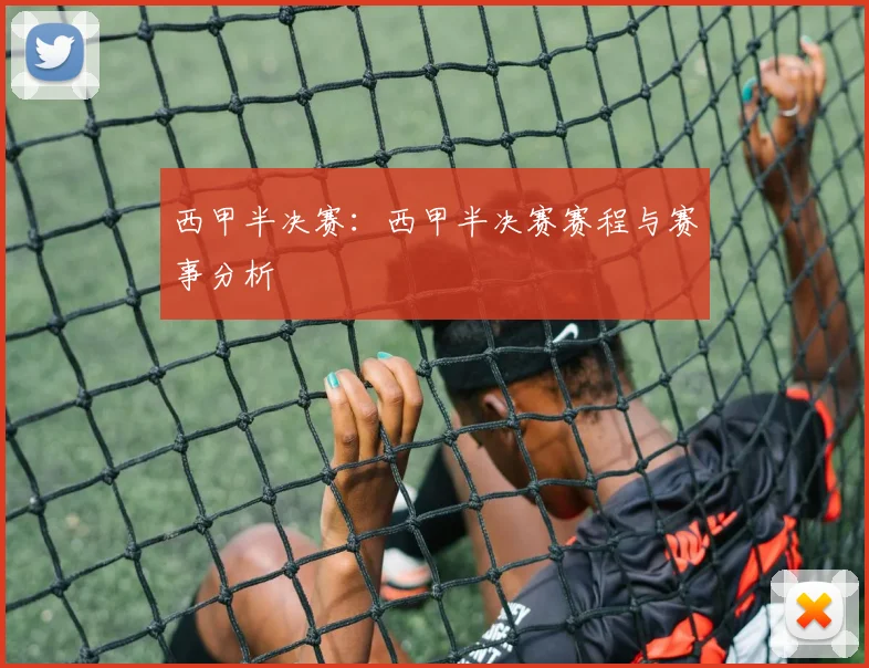 西甲半决赛：西甲半决赛赛程与赛事分析